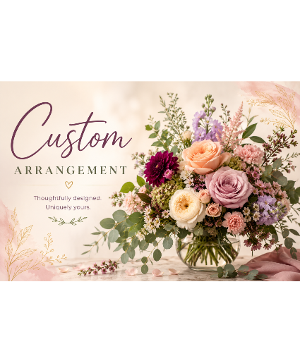 Custom Arrangement Tell us what you're looking for! What flowers, colors, details would you like in your arrangement?