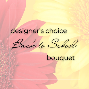 Designer’s Choice Back to School Bouquet