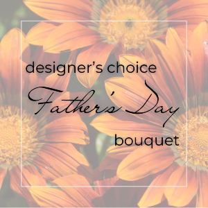 Designer’s Choice Father’s Day Bouquet