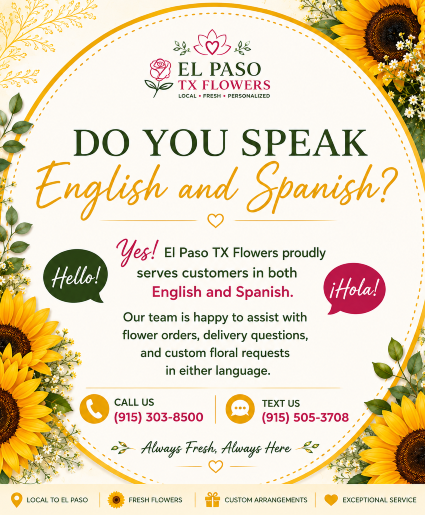 Do You Speak English and Spanish? Call Us for Faster Service & Daily Specials: (915) 303-8500 Text Us to Order Anytime: (915) 505-3708 Your trusted source for Flowers & Delivery in El Paso TX 