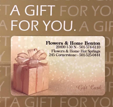 Flowers & Home Gift Card  in Benton, AR | FLOWERS & HOME OF BRYANT/BENTON