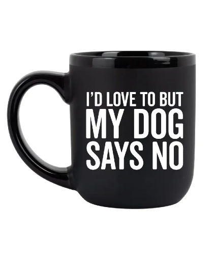 "I'D Love To But My Dog Says No"  