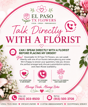 Talk Directly With a Florist Call Us for Faster Service & Daily Specials: (915) 303-8500 Text Us to Order Anytime: (915) 505-3708 Your trusted source for Flowers & Delivery in El Paso TX