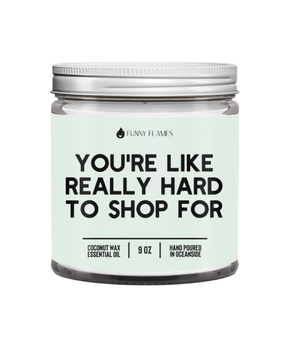You'Re Like Really Hard To Shop For 