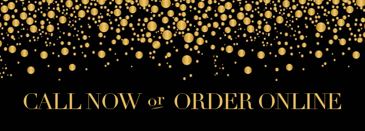 Call today, or order online 24/7!